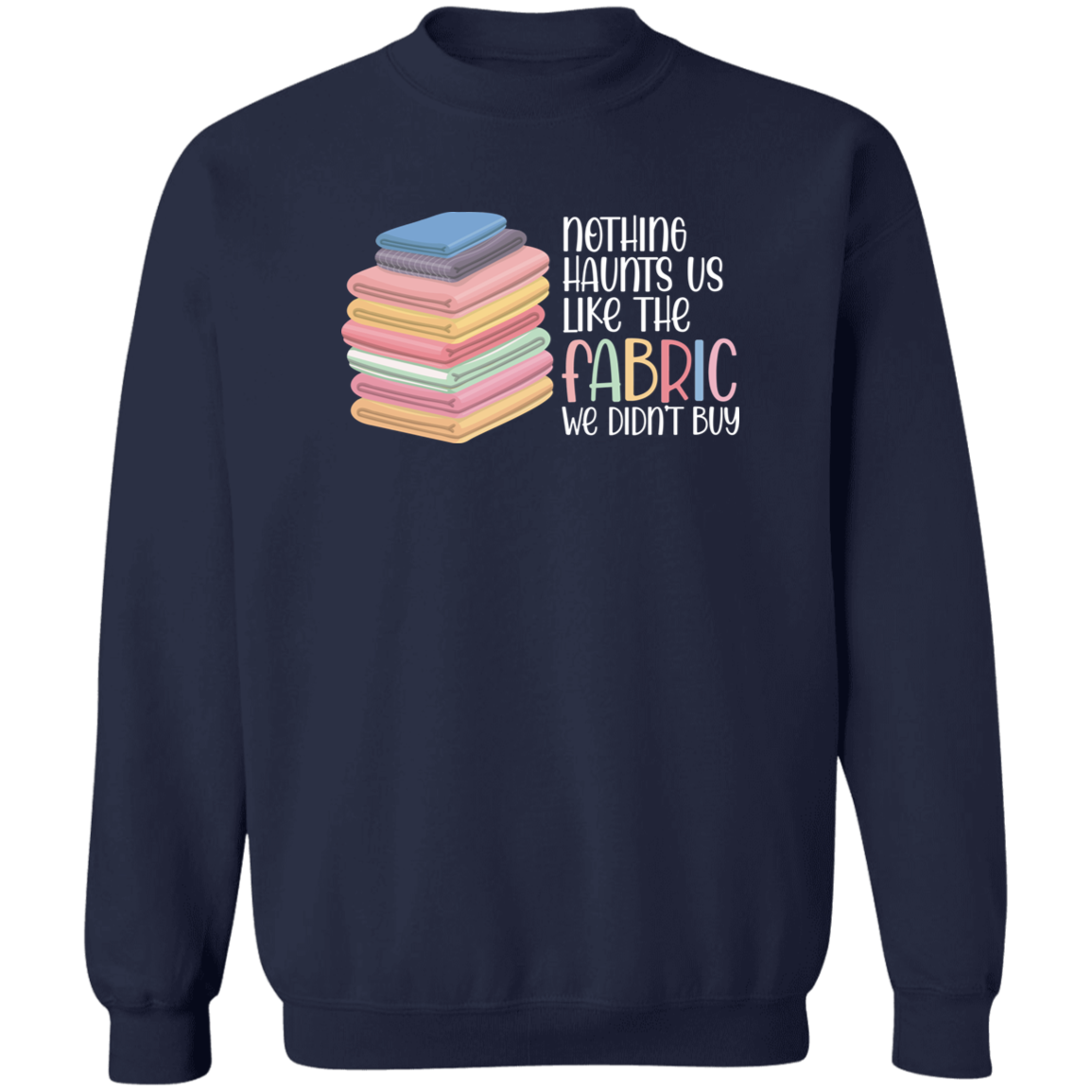 Nothing Haunts Us Like the Fabric We Didn't Buy Sweatshirt