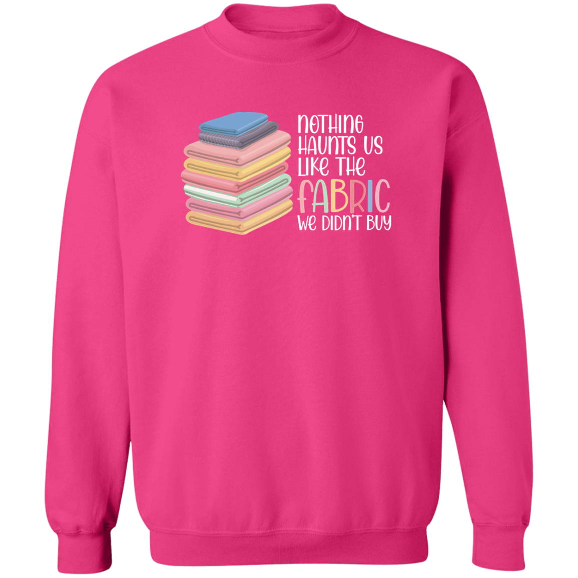 Nothing Haunts Us Like the Fabric We Didn't Buy Sweatshirt