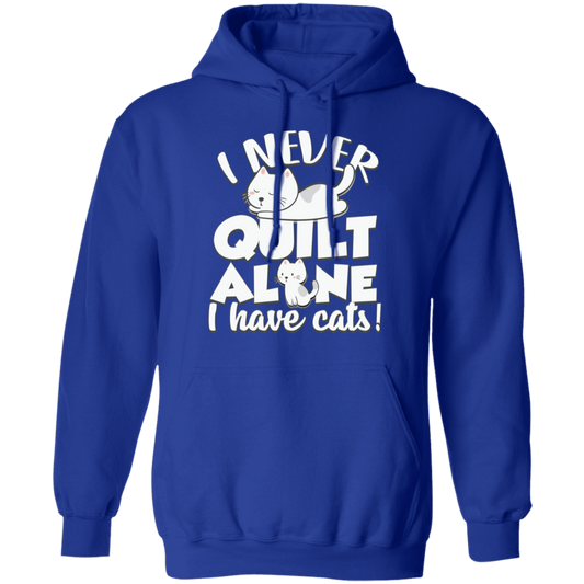 I Never Quilt Alone - I Have Cats! Pullover Hoodie