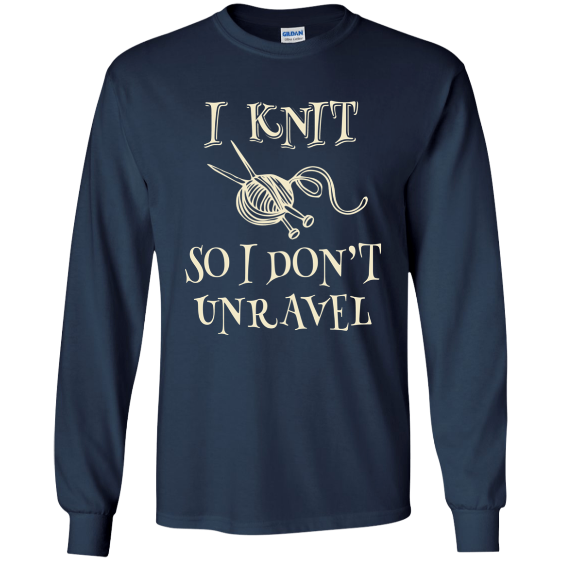 I Knit So I Don't Unravel LS Ultra Cotton T-Shirt
