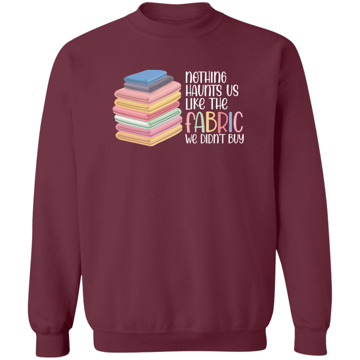 Nothing Haunts Us Like the Fabric We Didn't Buy Sweatshirt