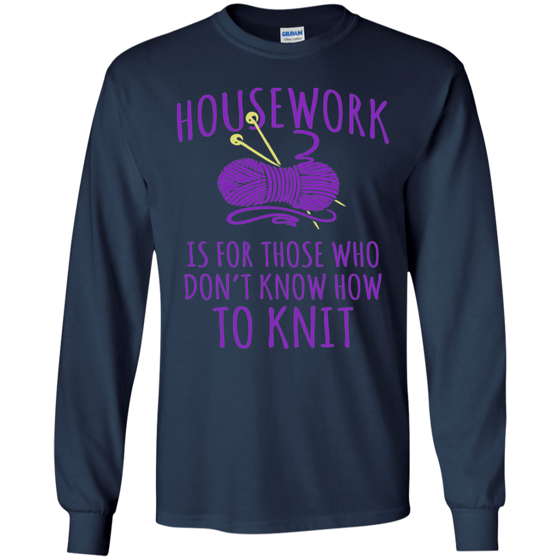 Housework is for Those Who Don't Know How to Knit LS Ultra Cotton T-Shirt