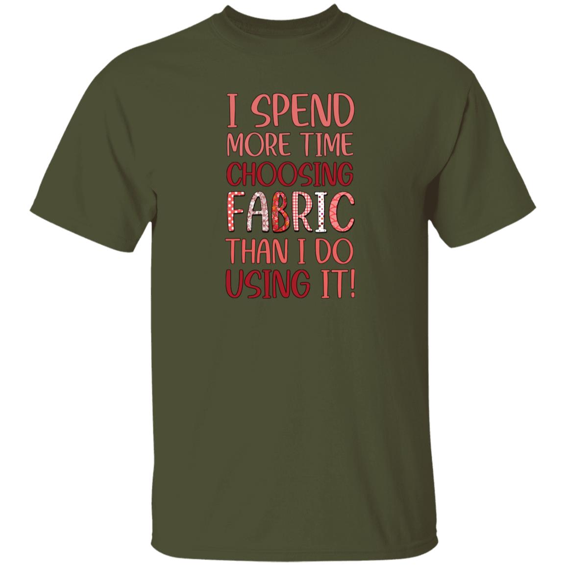 I Spend More Time Choosing Fabric T-Shirt