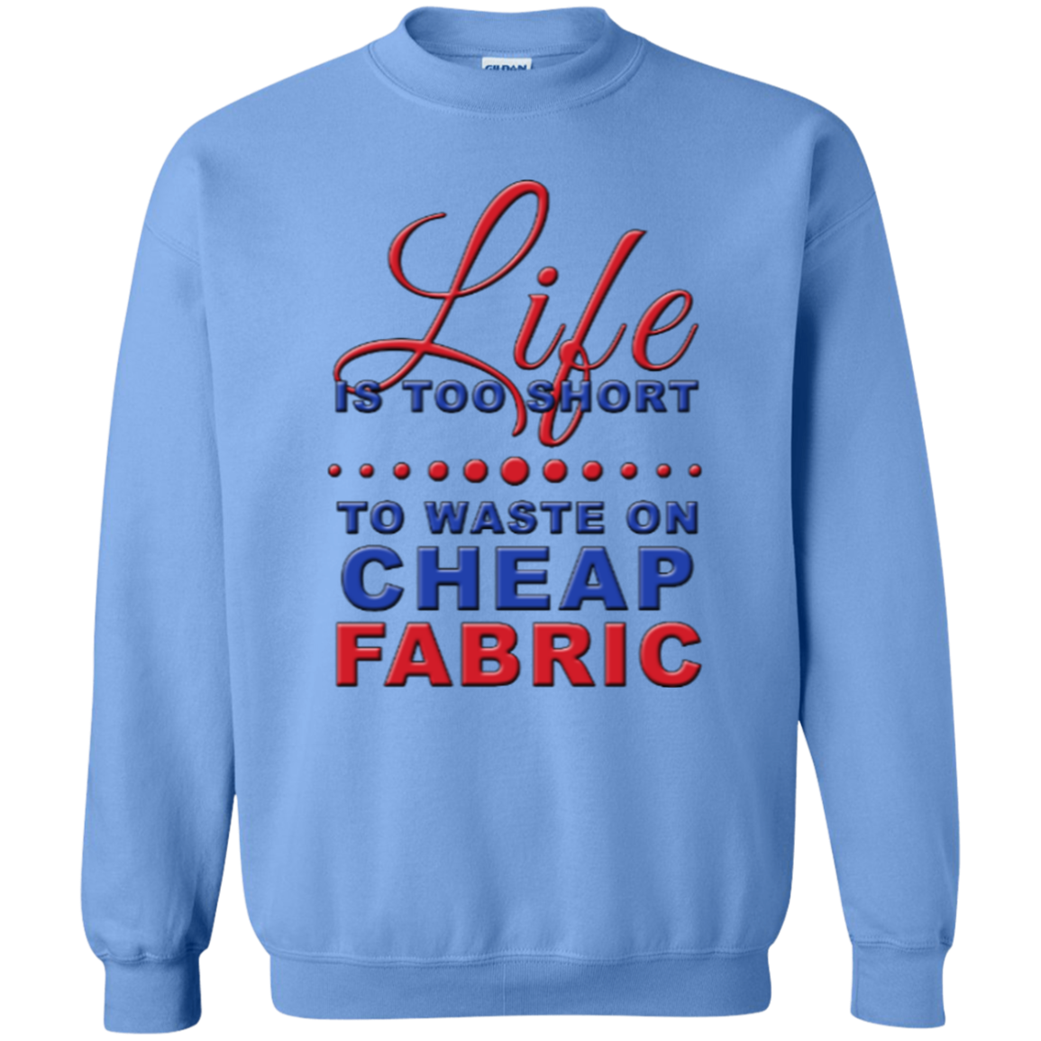 Life is Too Short to Waste On Cheap Fabric Crewneck Pullover Sweatshirt