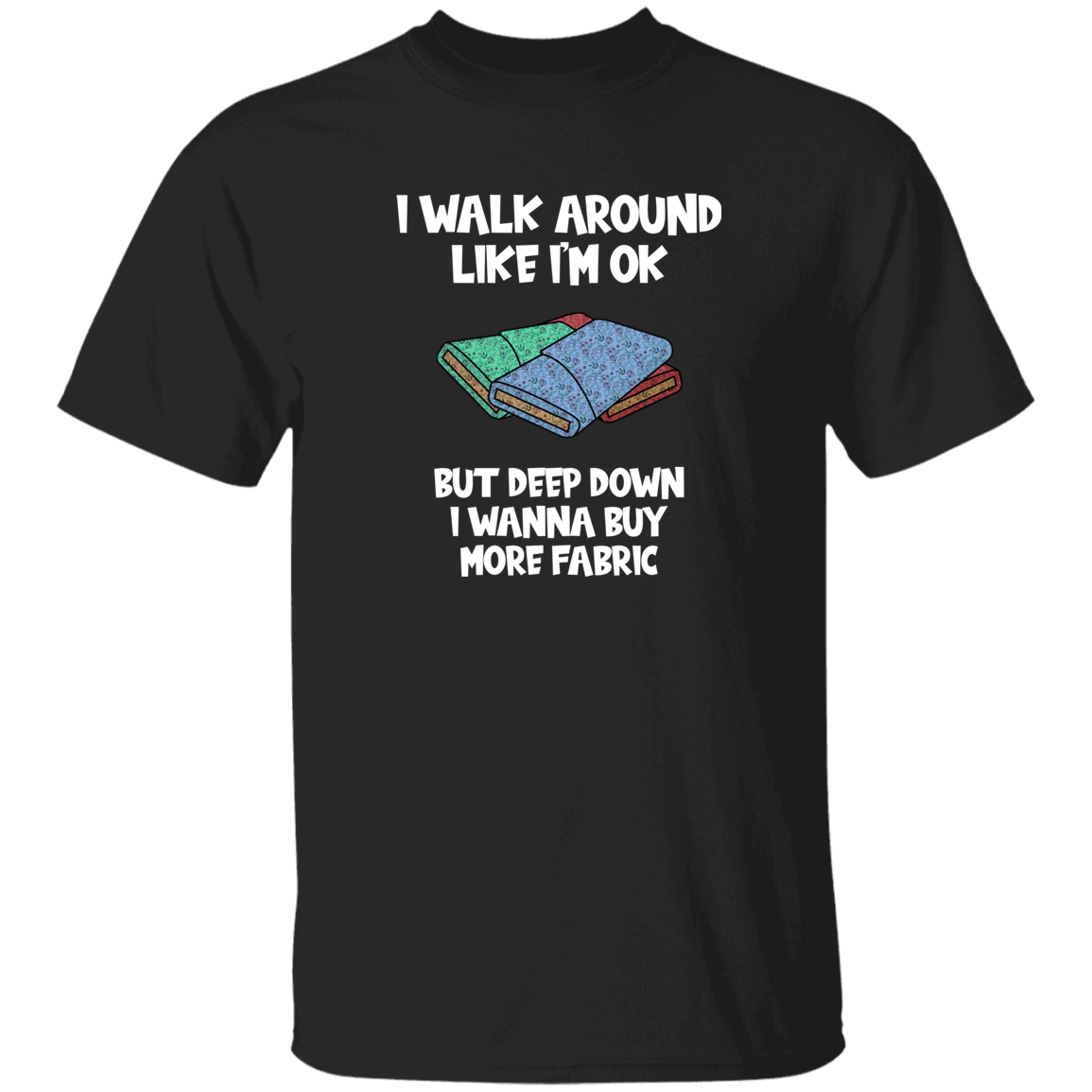 I Wanna Buy More Fabric T-Shirt