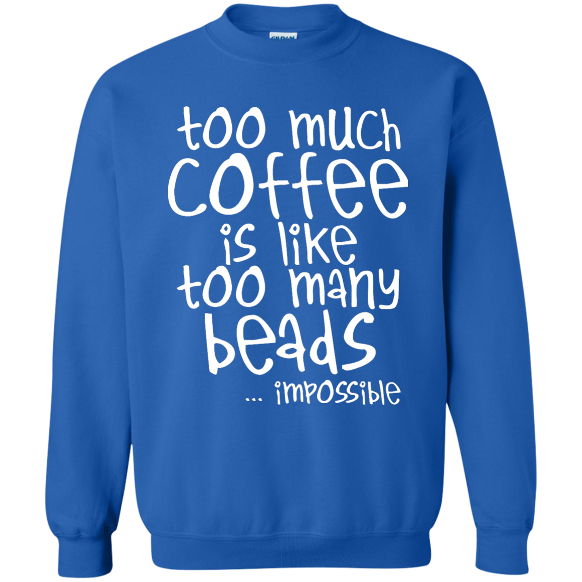 Too Much Coffee Is Like Too Many Beads Crewneck Sweatshirts