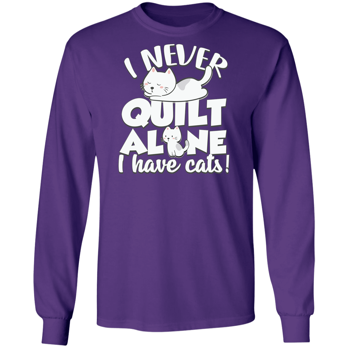 I Never Quilt Alone - I Have Cats! LS Ultra Cotton T-Shirt