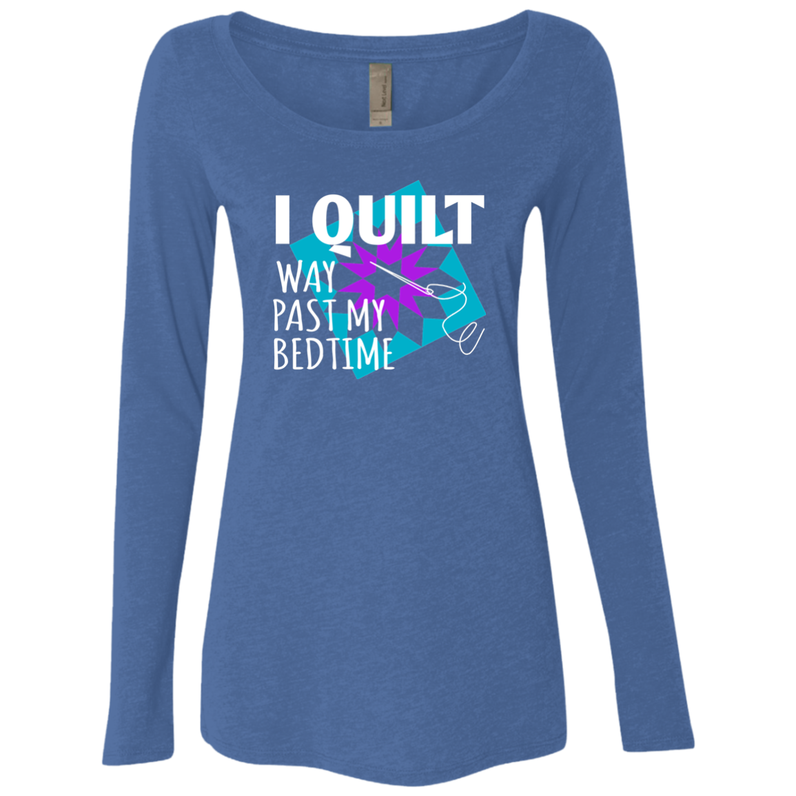 I Quilt Way Past My Bedtime Ladies Triblend LS Scoop