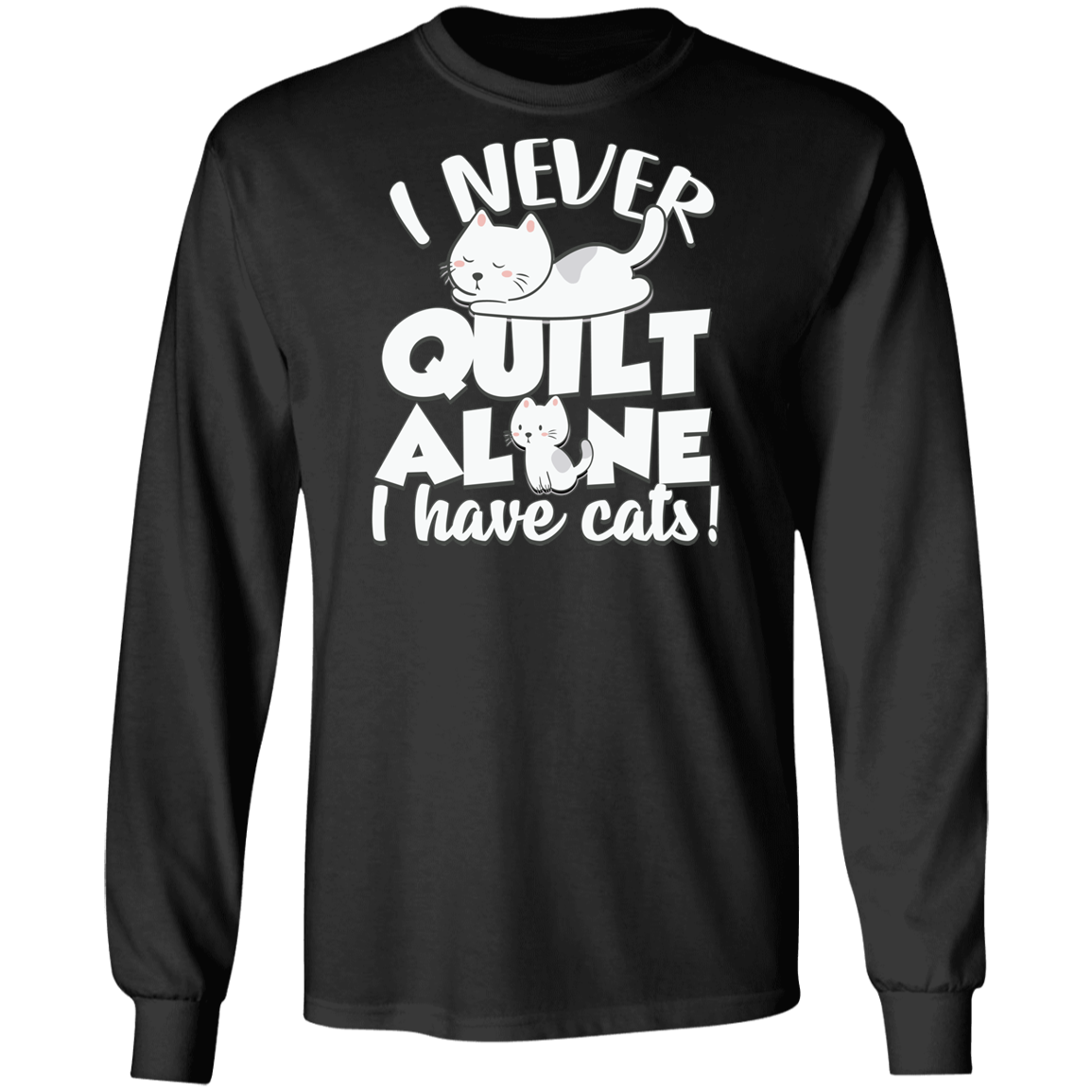 I Never Quilt Alone - I Have Cats! LS Ultra Cotton T-Shirt