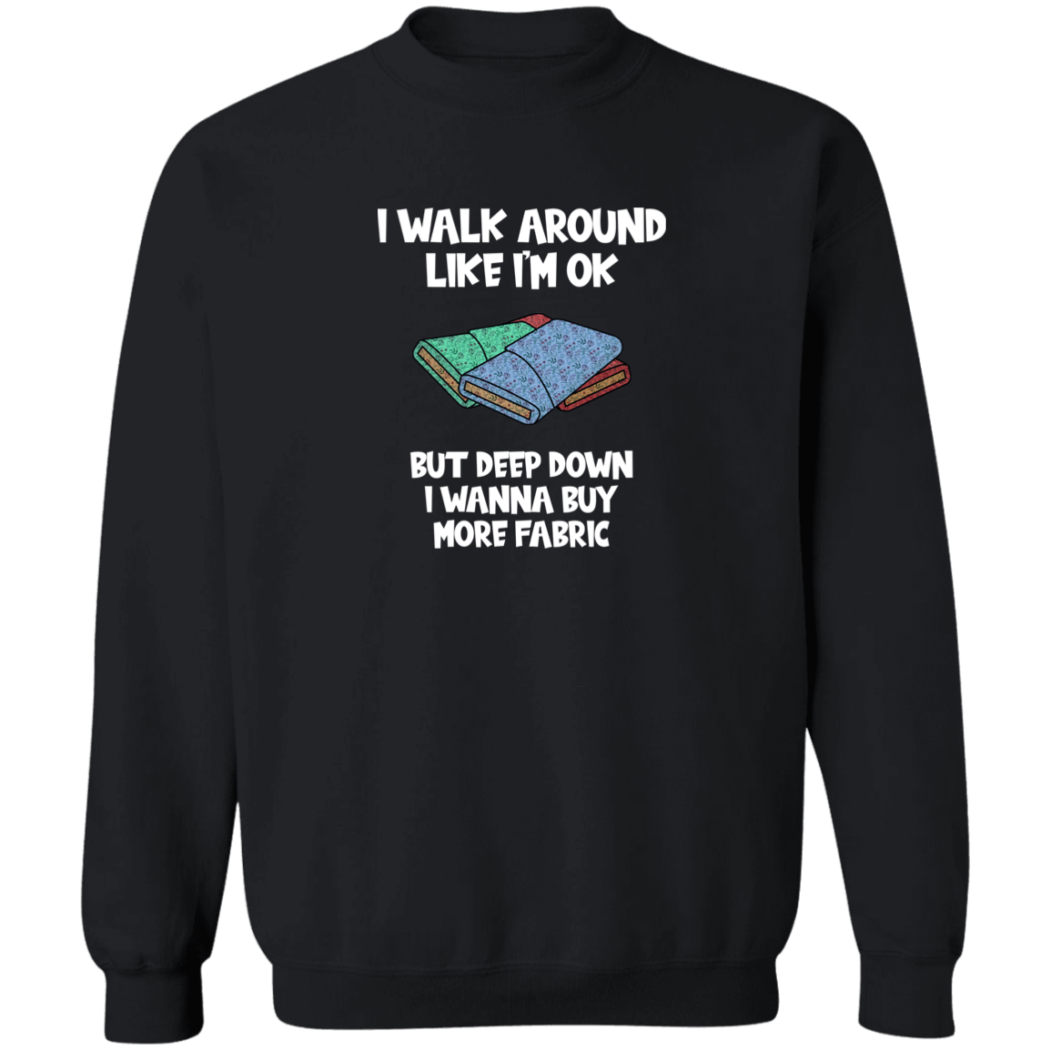I Wanna Buy More Fabric Sweatshirt