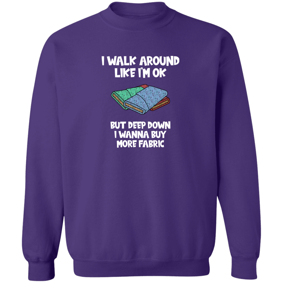 I Wanna Buy More Fabric Sweatshirt