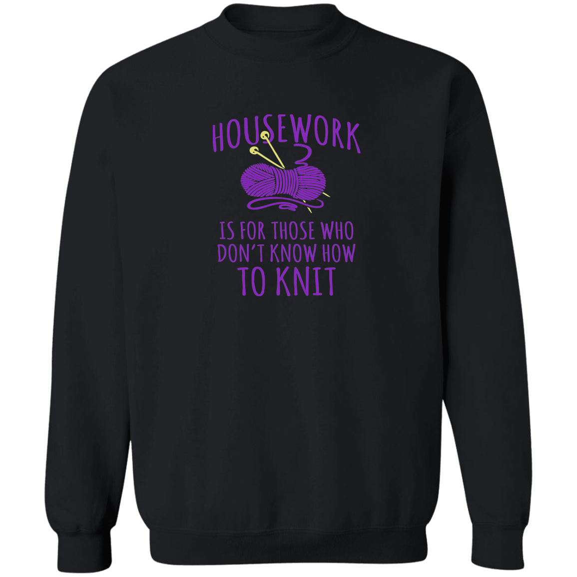 Housework is for Those Who Don't Know How to Knit Sweatshirt
