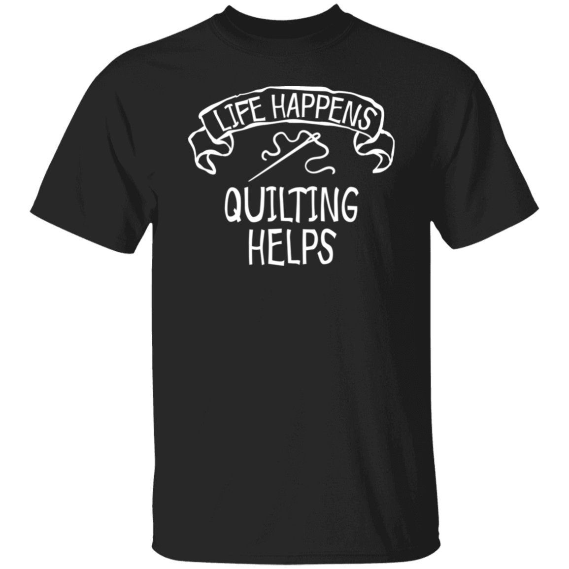 Life Happens - Quilting Helps T-Shirt