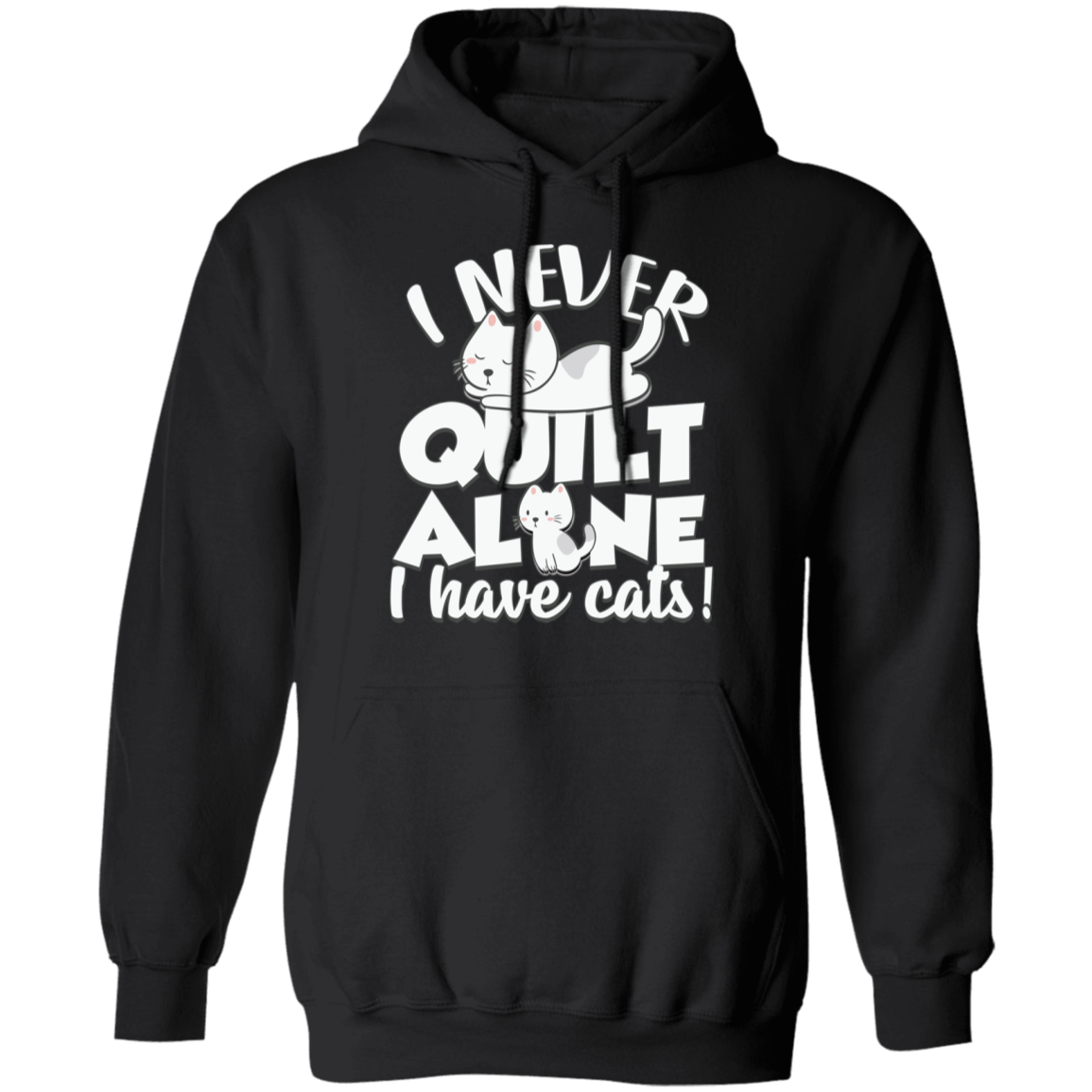 I Never Quilt Alone - I Have Cats! Pullover Hoodie