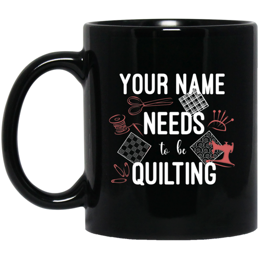 Needs to be Quilting - Personalized Black Mugs