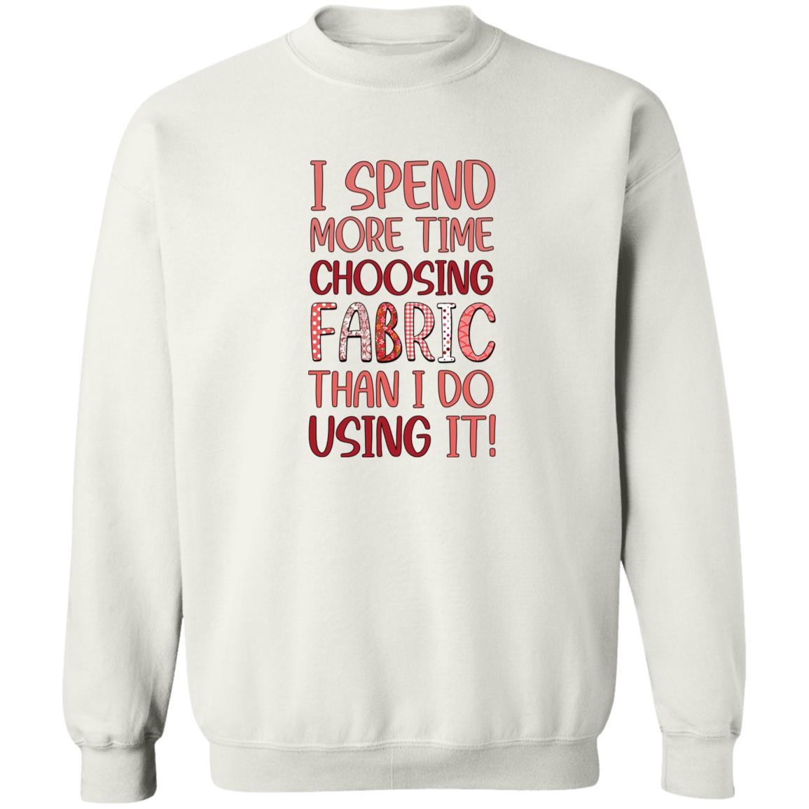 I Spend More Time Choosing Fabric Sweatshirt