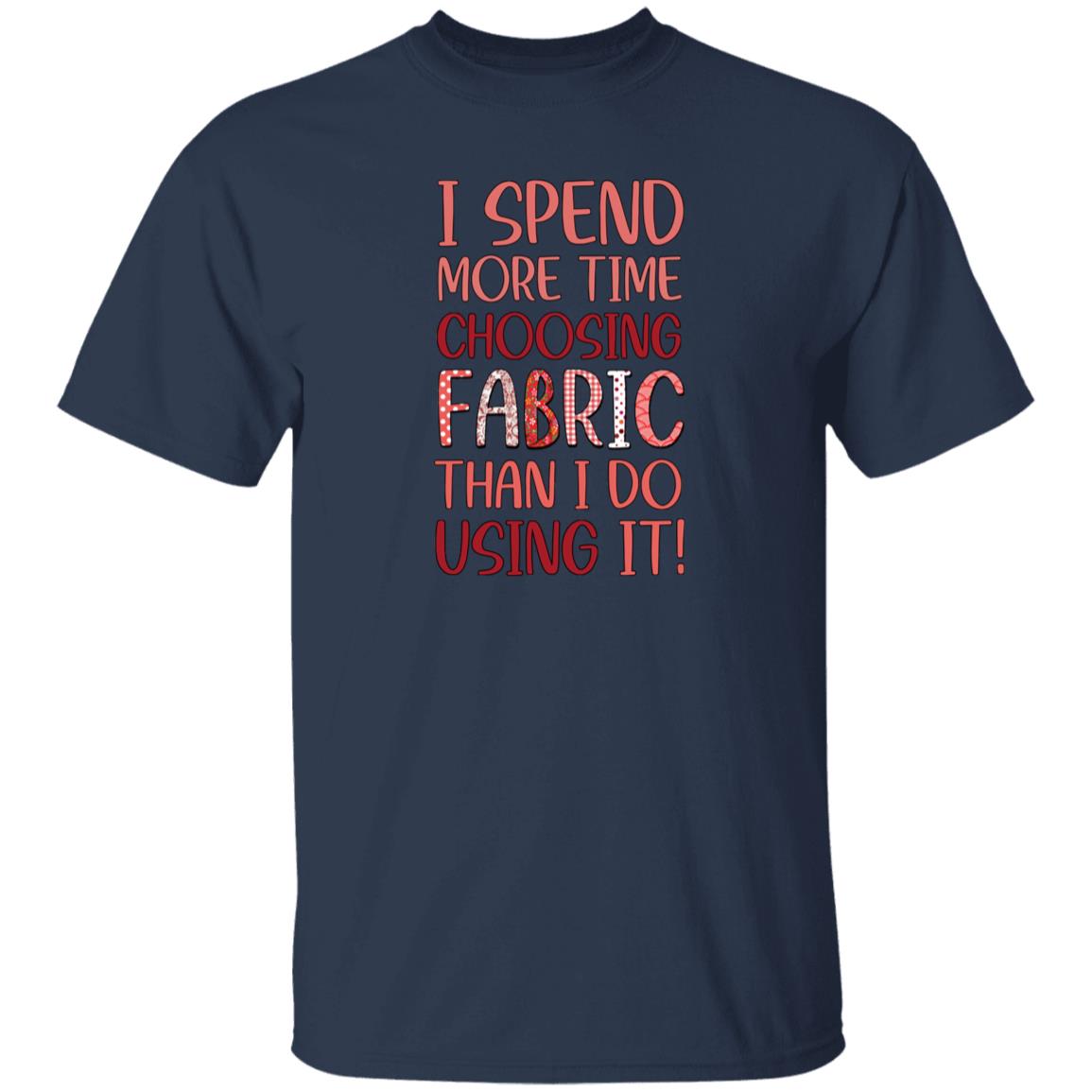 I Spend More Time Choosing Fabric T-Shirt