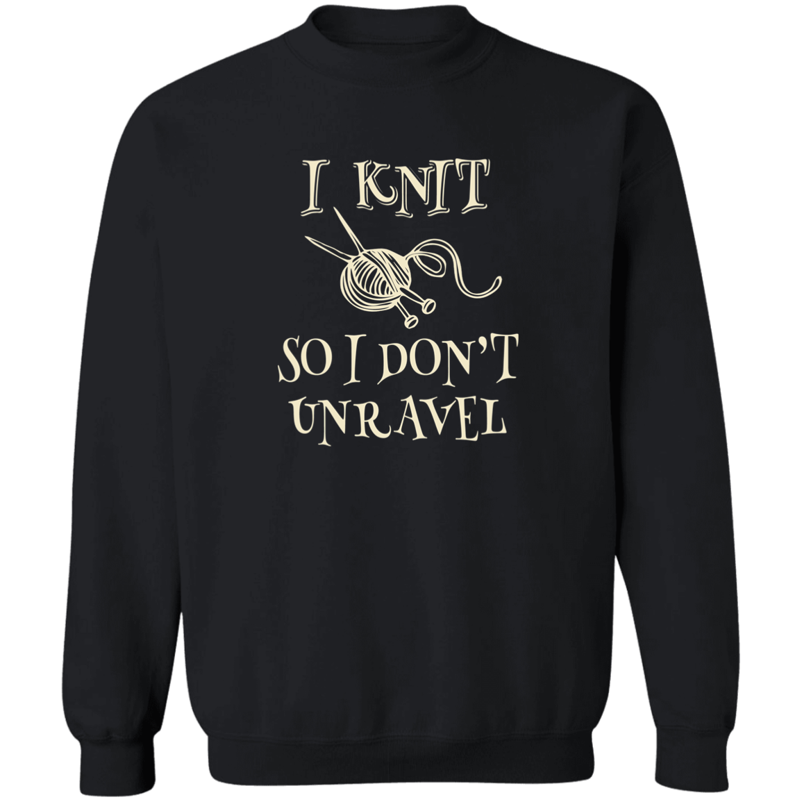 I Knit So I Don't Unravel Sweatshirt