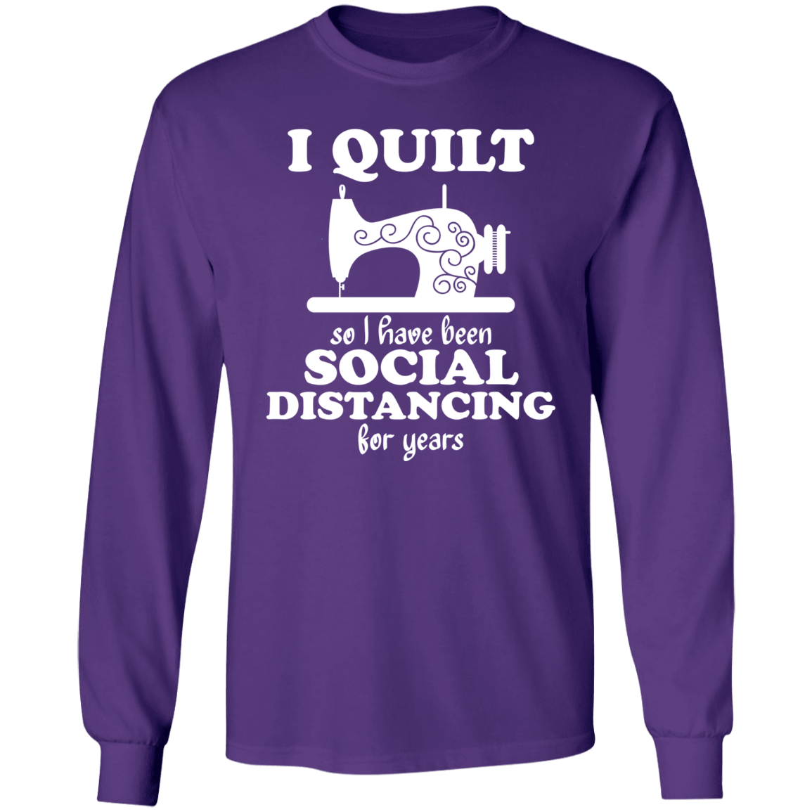 I Quilt so I have been Social Distancing LS Ultra Cotton T-Shirt