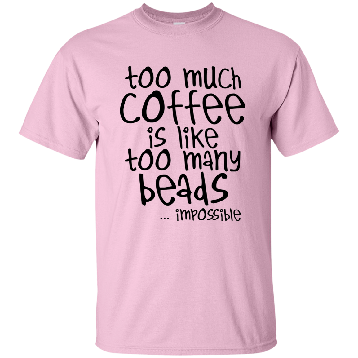 Too Much Coffee is Like Too Many Beads Ultra Cotton T-Shirt