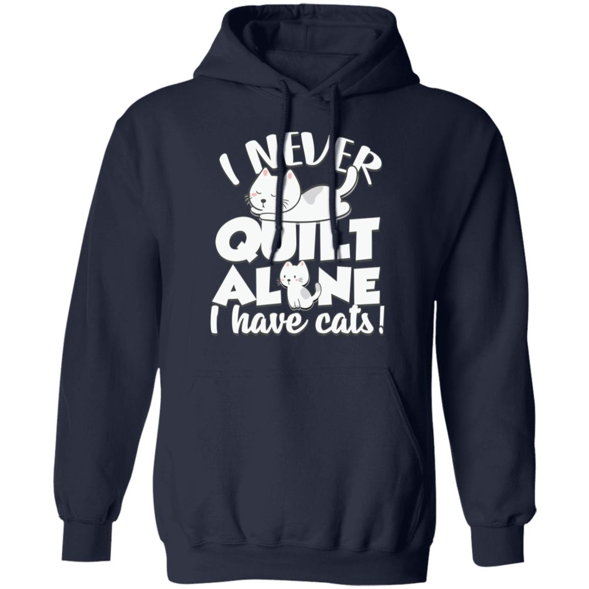 I Never Quilt Alone - I Have Cats! Pullover Hoodie