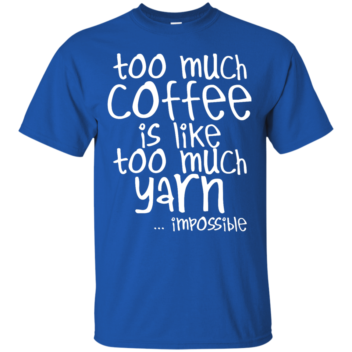Too Much Coffee is Like Too Much Yarn Custom Ultra Cotton T-Shirt