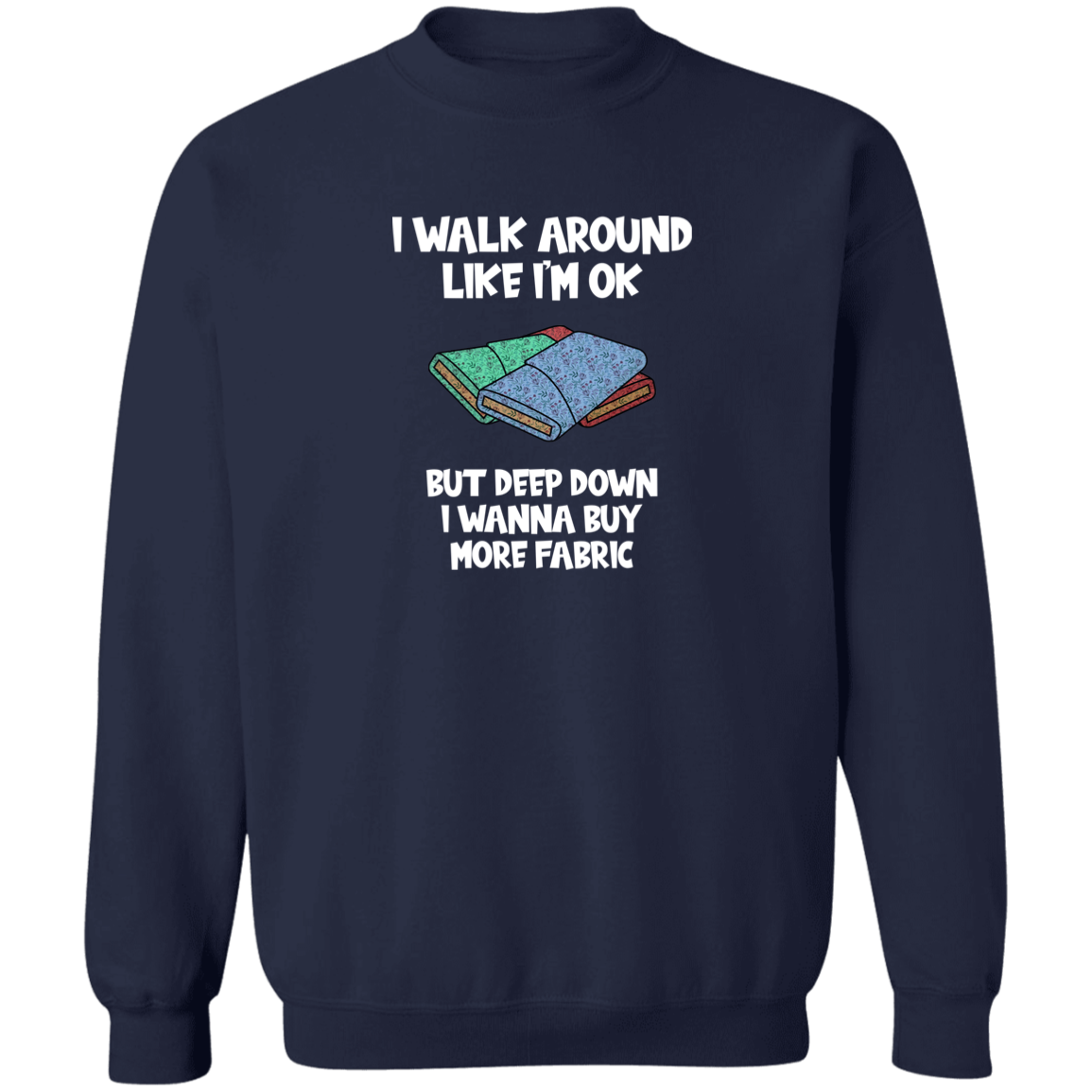 I Wanna Buy More Fabric Sweatshirt