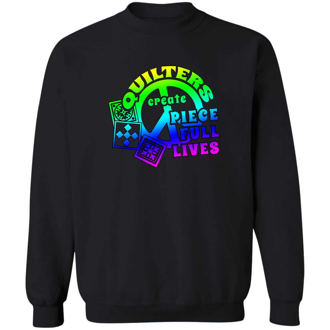 A black crewneck sweatshirt with a colorful text graphic on the front that reads 'Quilters create pieceful lives' along with a quilt design.