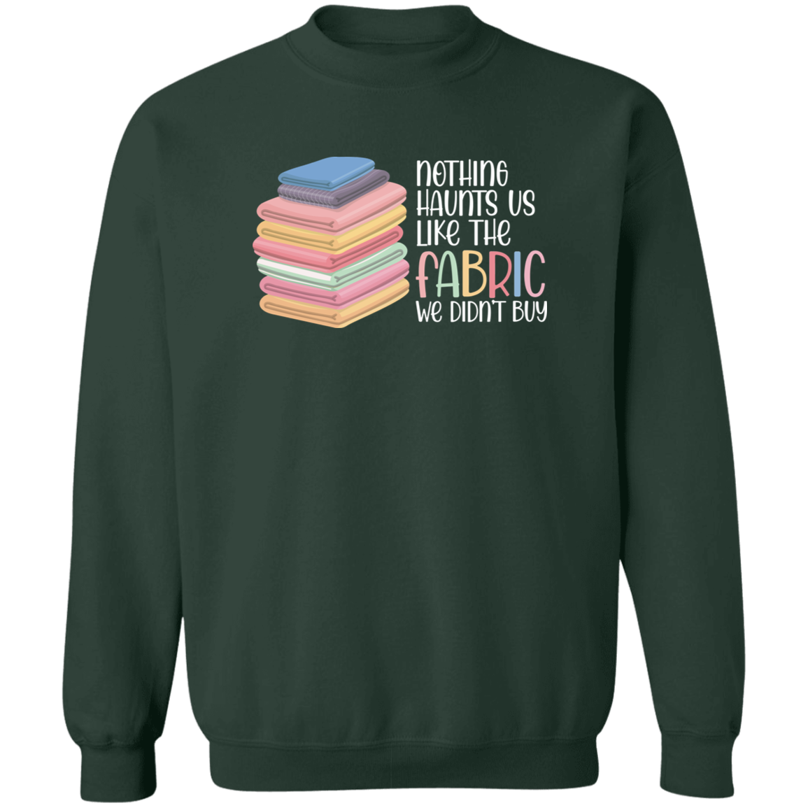Nothing Haunts Us Like the Fabric We Didn't Buy Sweatshirt