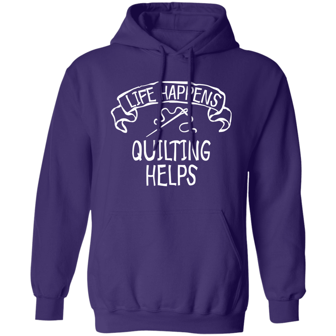 Life Happens - Quilting Helps Pullover Hoodie