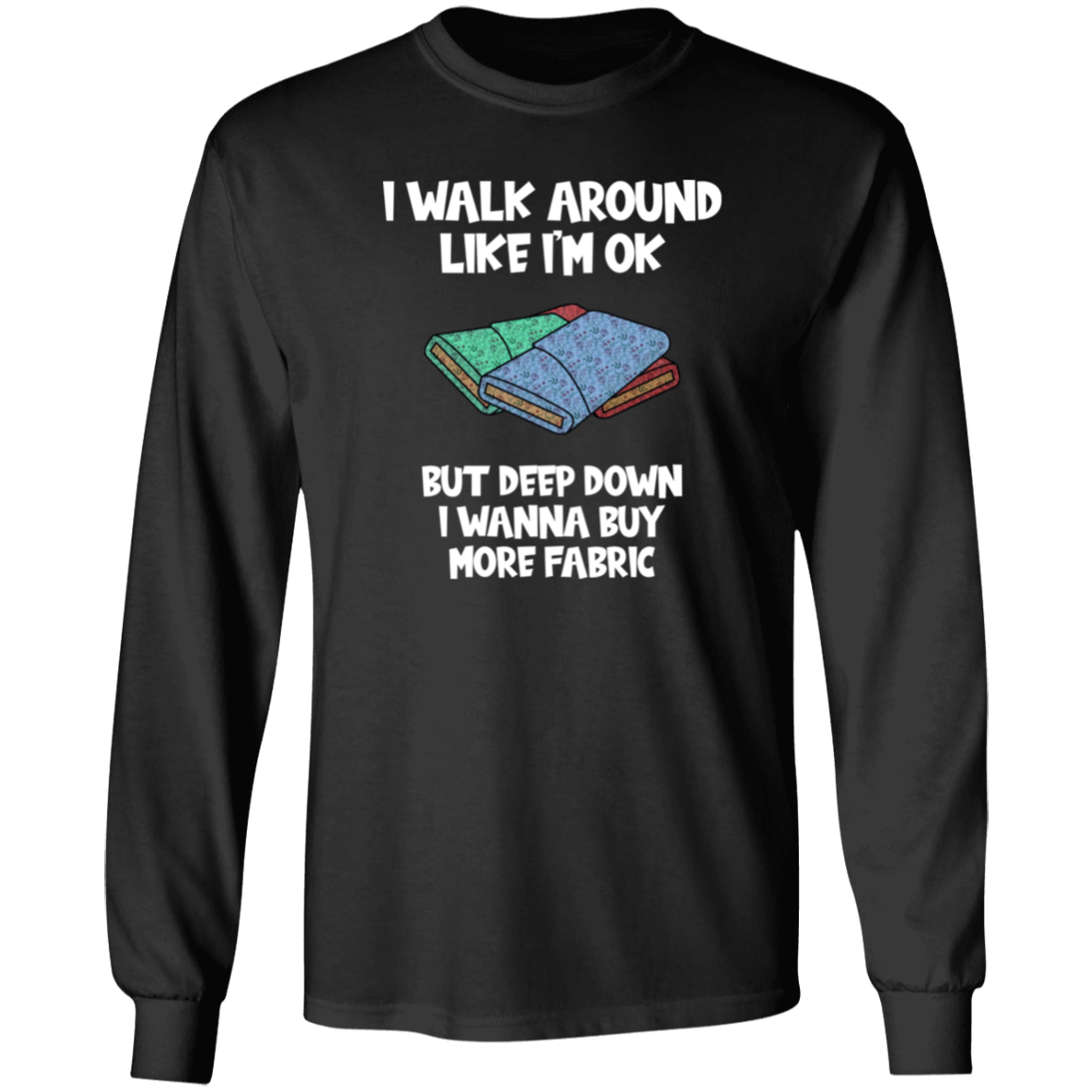 I Wanna Buy More Fabric LS Ultra Cotton T-Shirt