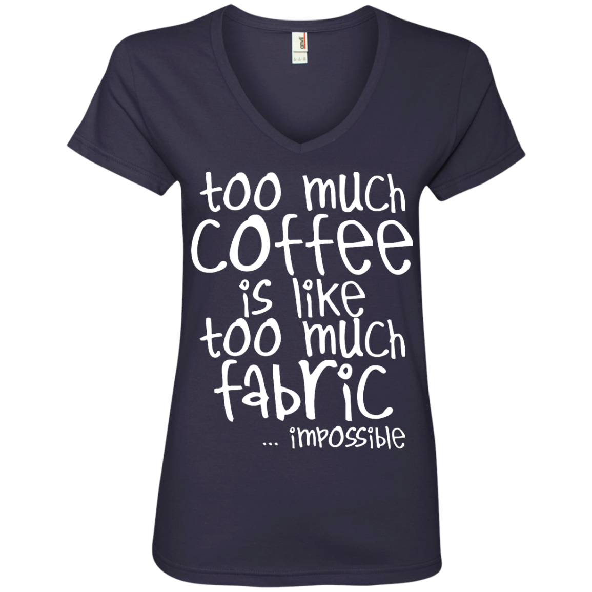 Too Much Coffee is Like Too Much Fabric Ladies V-Neck Tee
