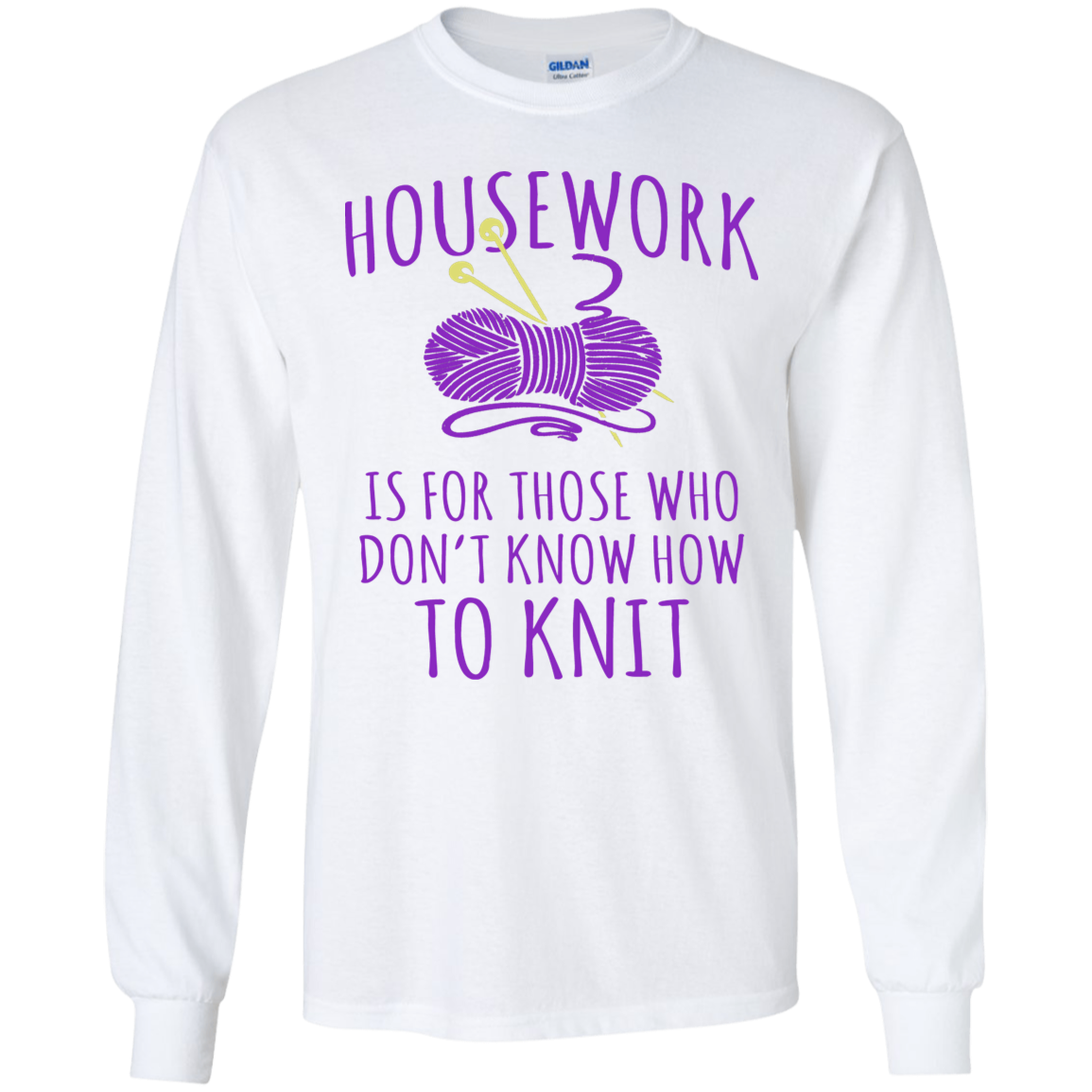 Housework is for Those Who Don't Know How to Knit LS Ultra Cotton T-Shirt