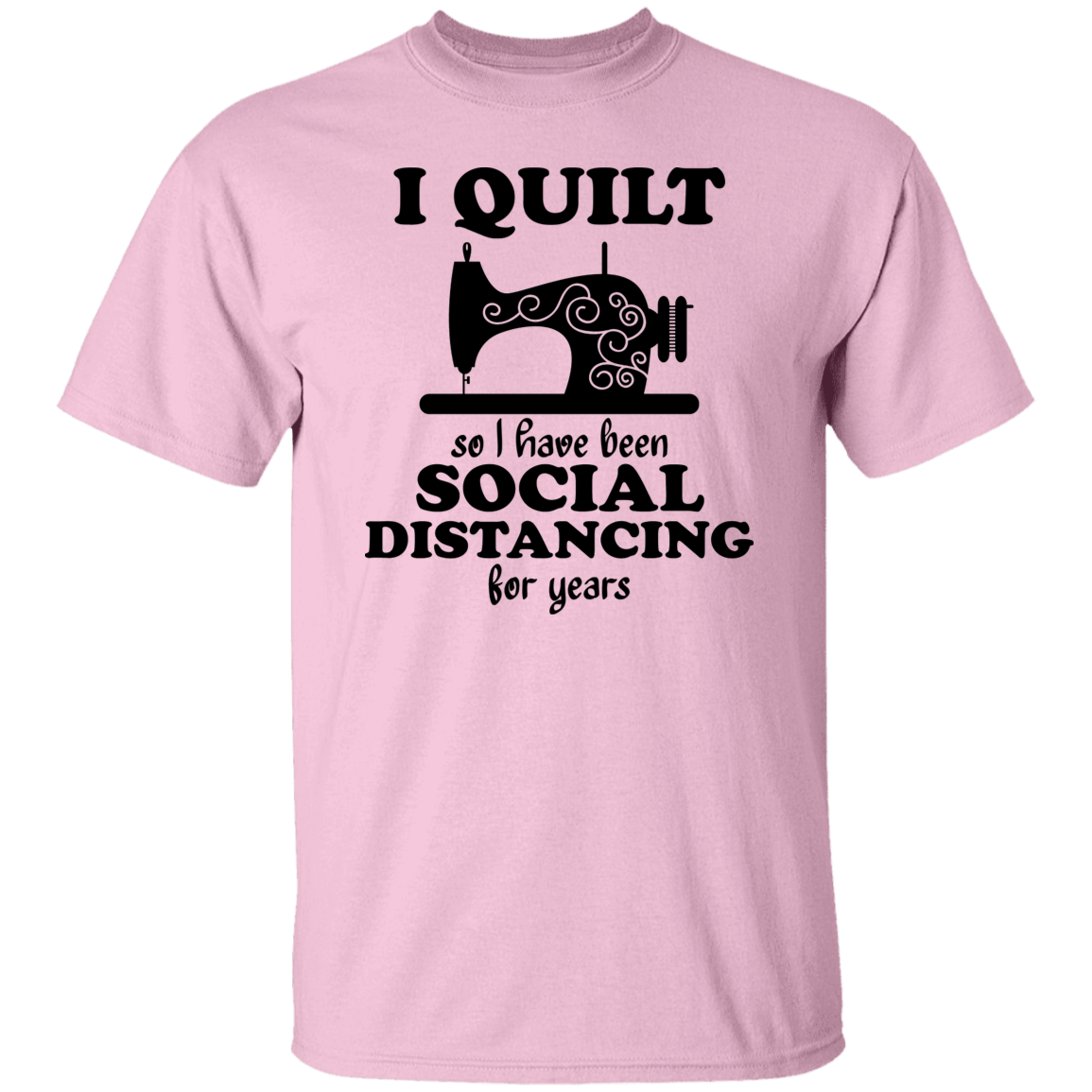 I Quilt so I have been Social Distancing T-Shirt