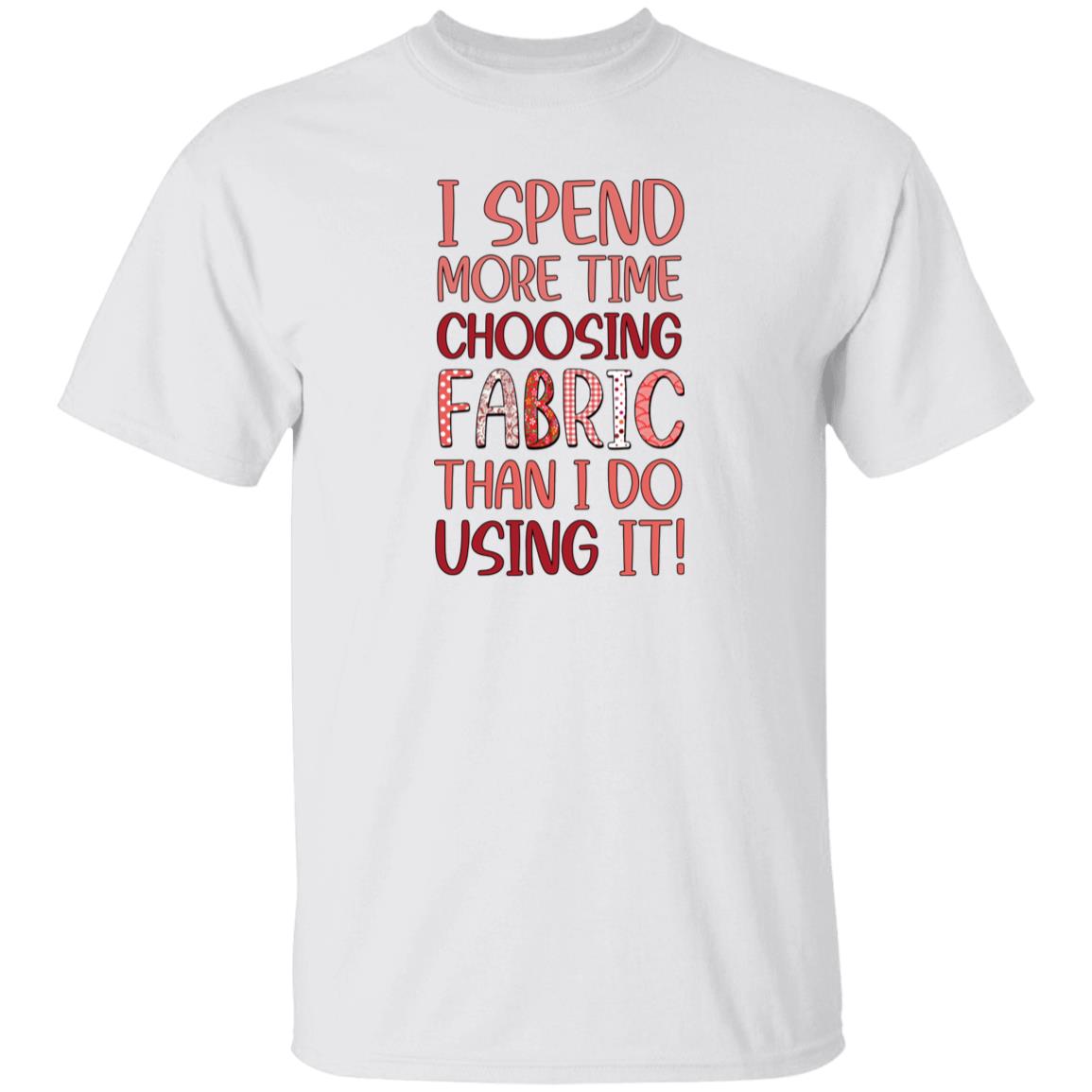 I Spend More Time Choosing Fabric T-Shirt