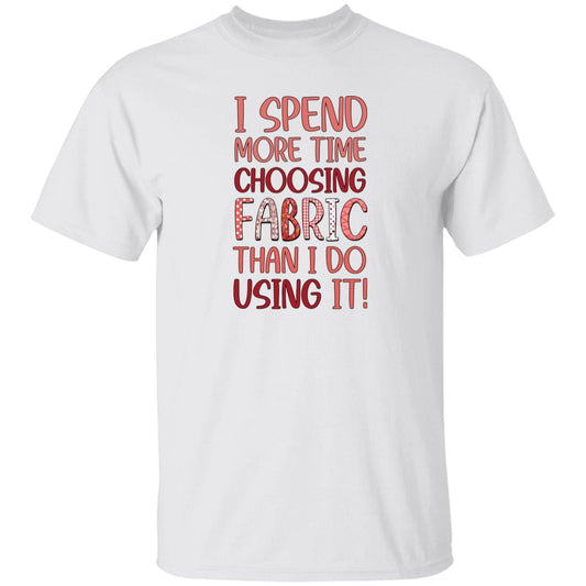 I Spend More Time Choosing Fabric T-Shirt