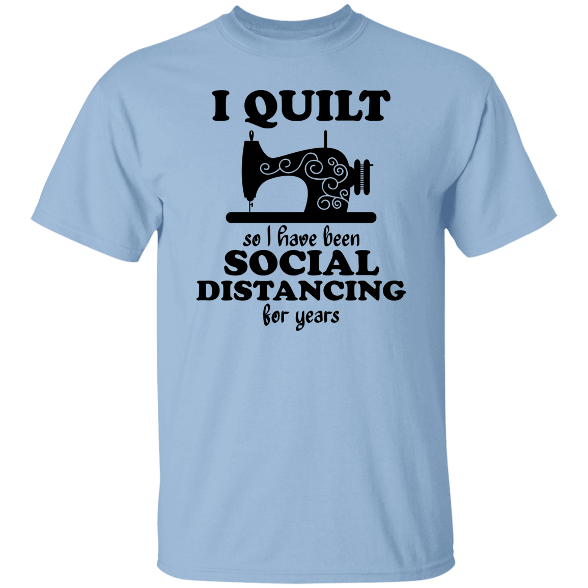 I Quilt so I have been Social Distancing T-Shirt