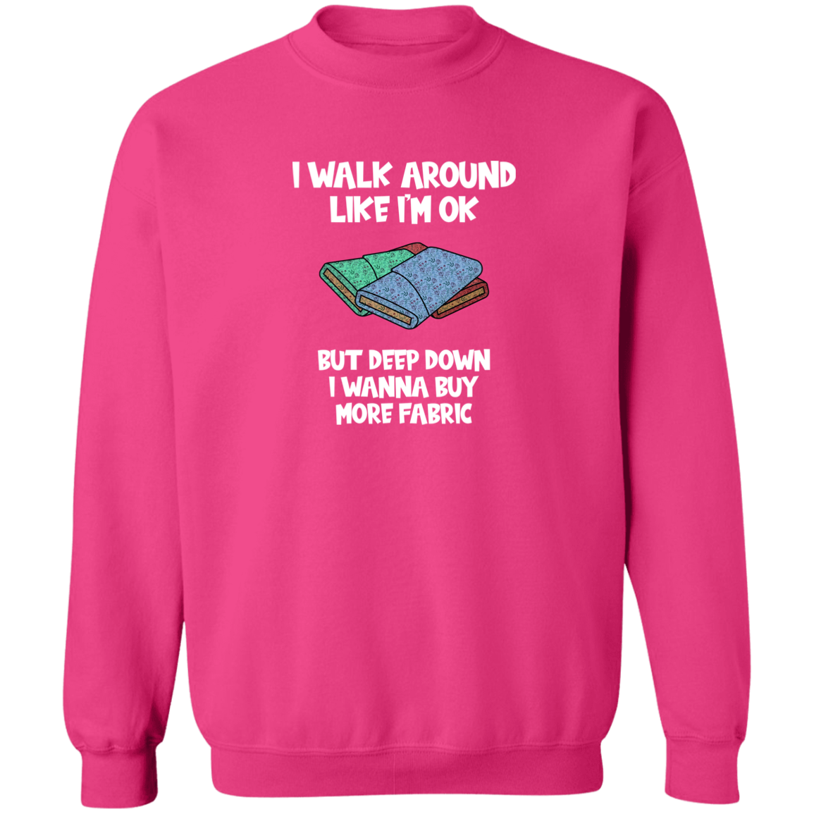 I Wanna Buy More Fabric Sweatshirt