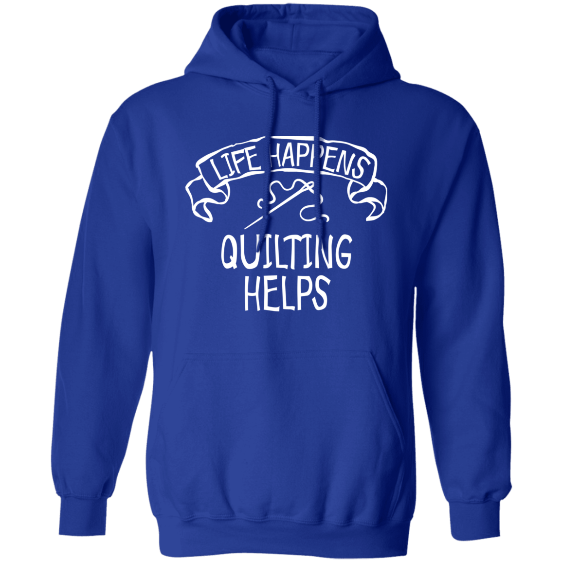 Life Happens - Quilting Helps Pullover Hoodie