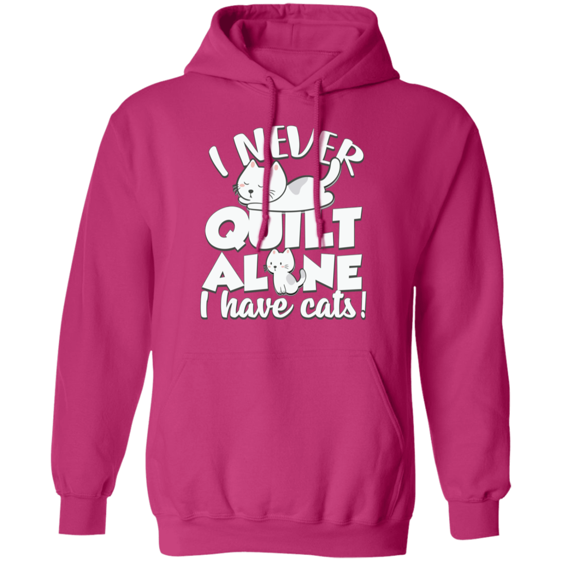 I Never Quilt Alone - I Have Cats! Pullover Hoodie