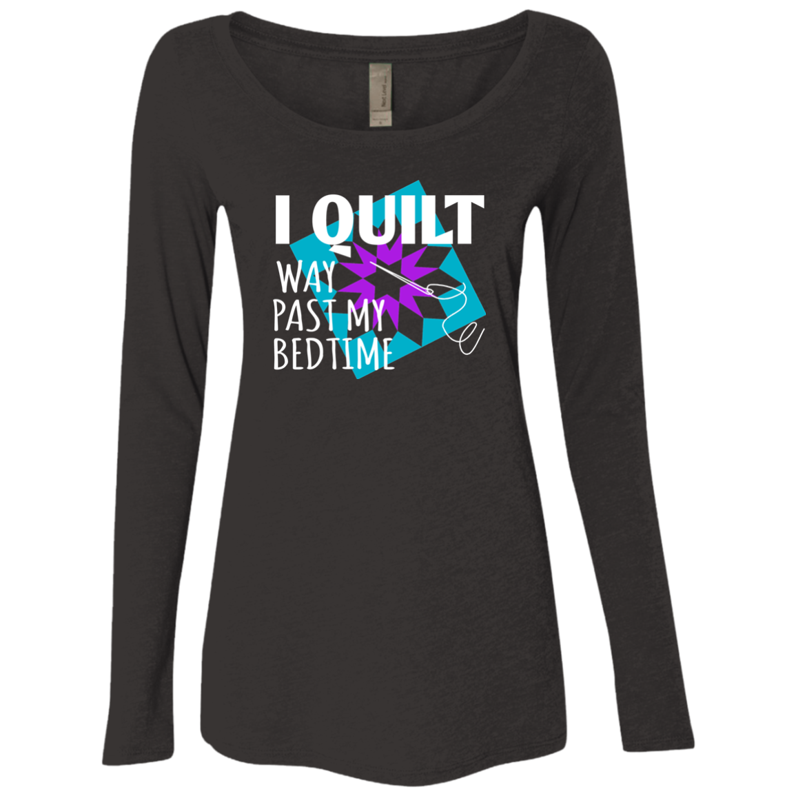 I Quilt Way Past My Bedtime Ladies Triblend LS Scoop