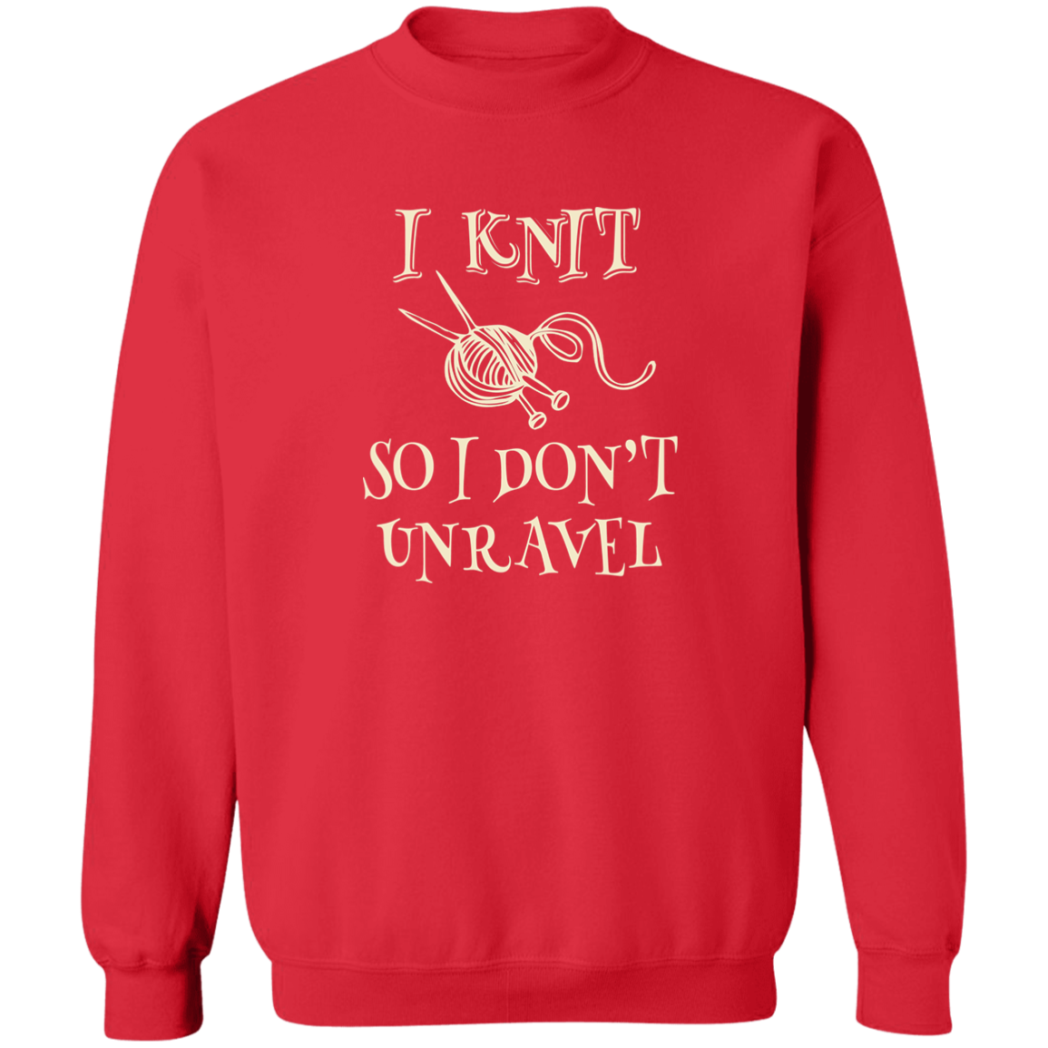 I Knit So I Don't Unravel Sweatshirt