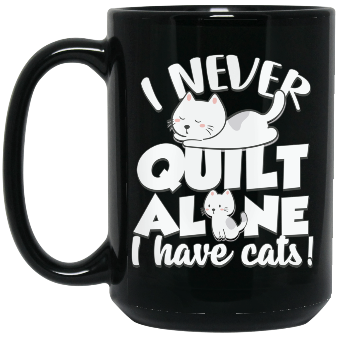 I Never Quilt Alone - I Have Cats! Black Mugs