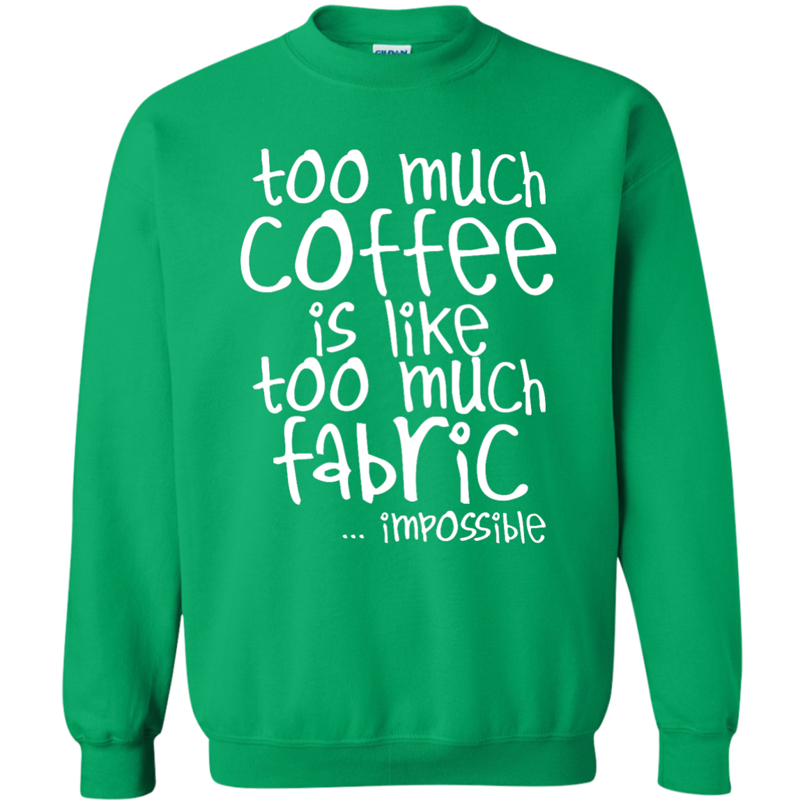 Too Much Coffee is Like Too Much Fabric Crewneck Sweatshirts