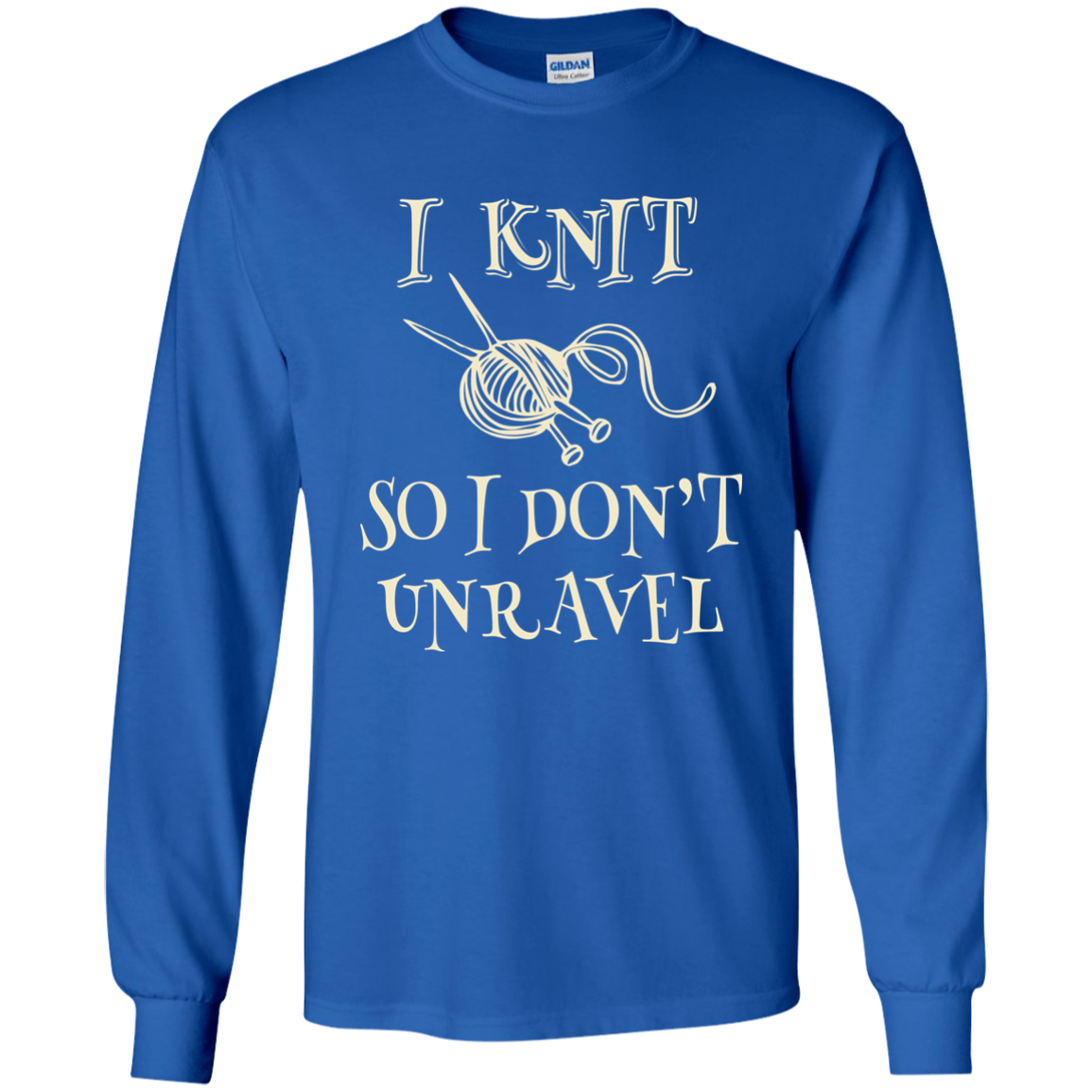 I Knit So I Don't Unravel LS Ultra Cotton T-Shirt