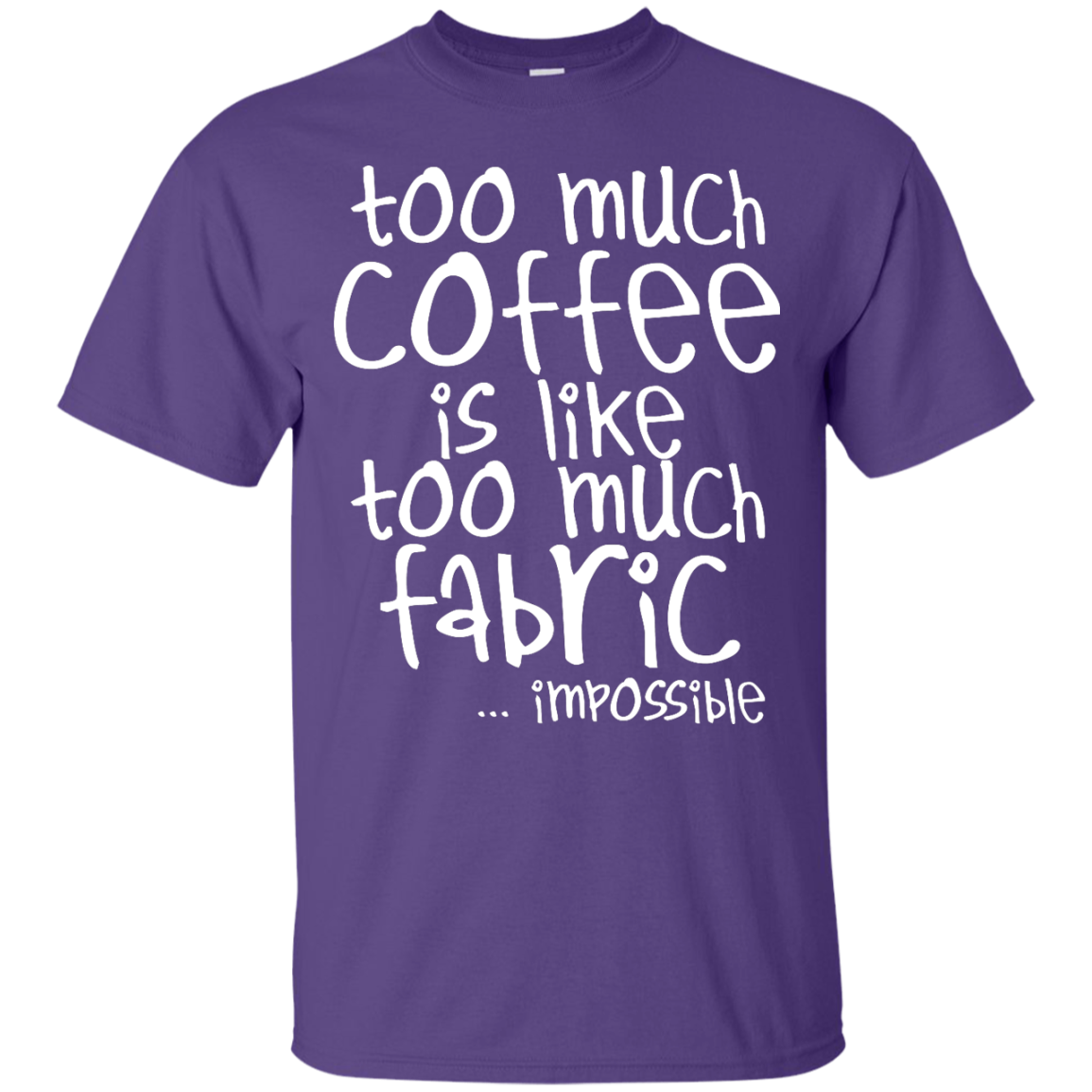 Too Much Coffee is Like Too Much Fabric Custom Ultra Cotton T-Shirt
