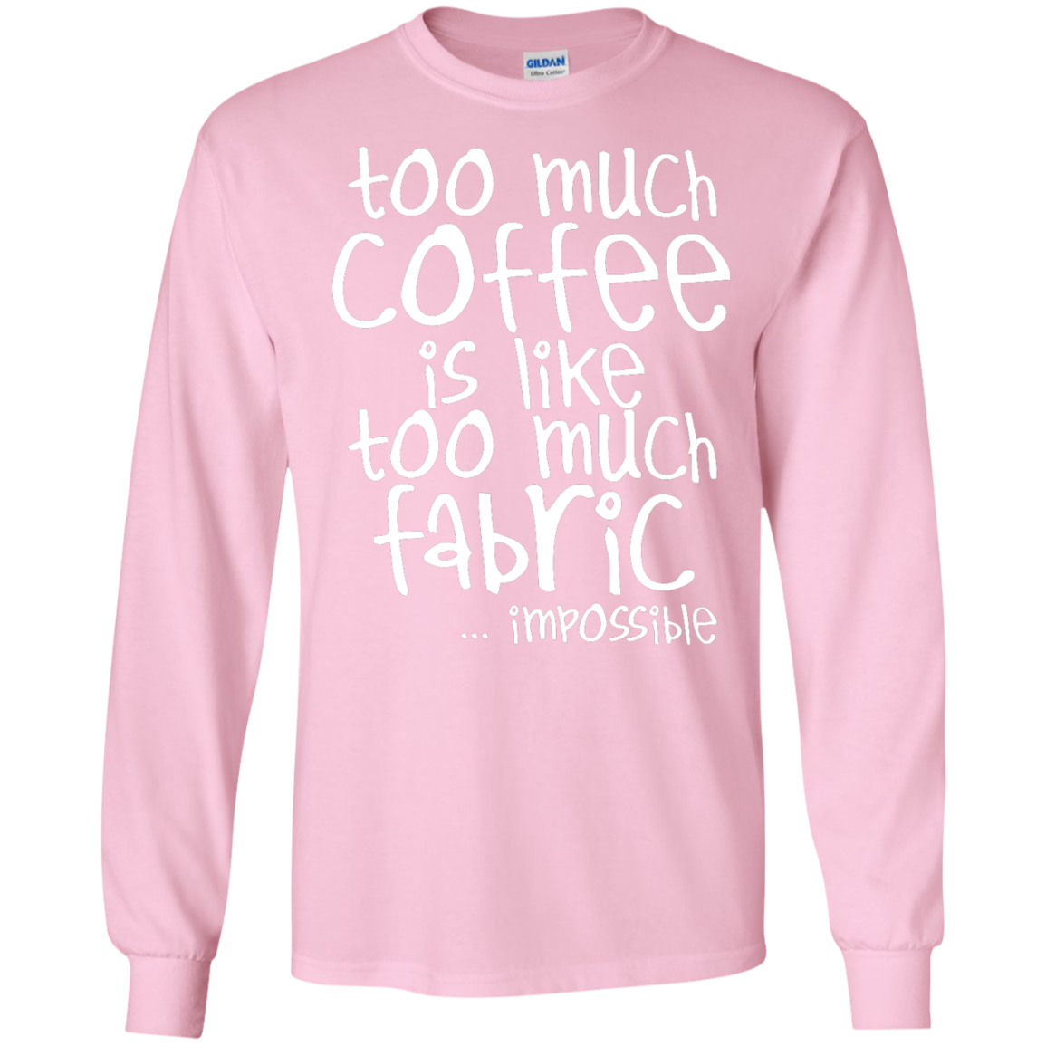 Too Much Coffee is Like Too Much Fabric LS Ultra Cotton T-shirt