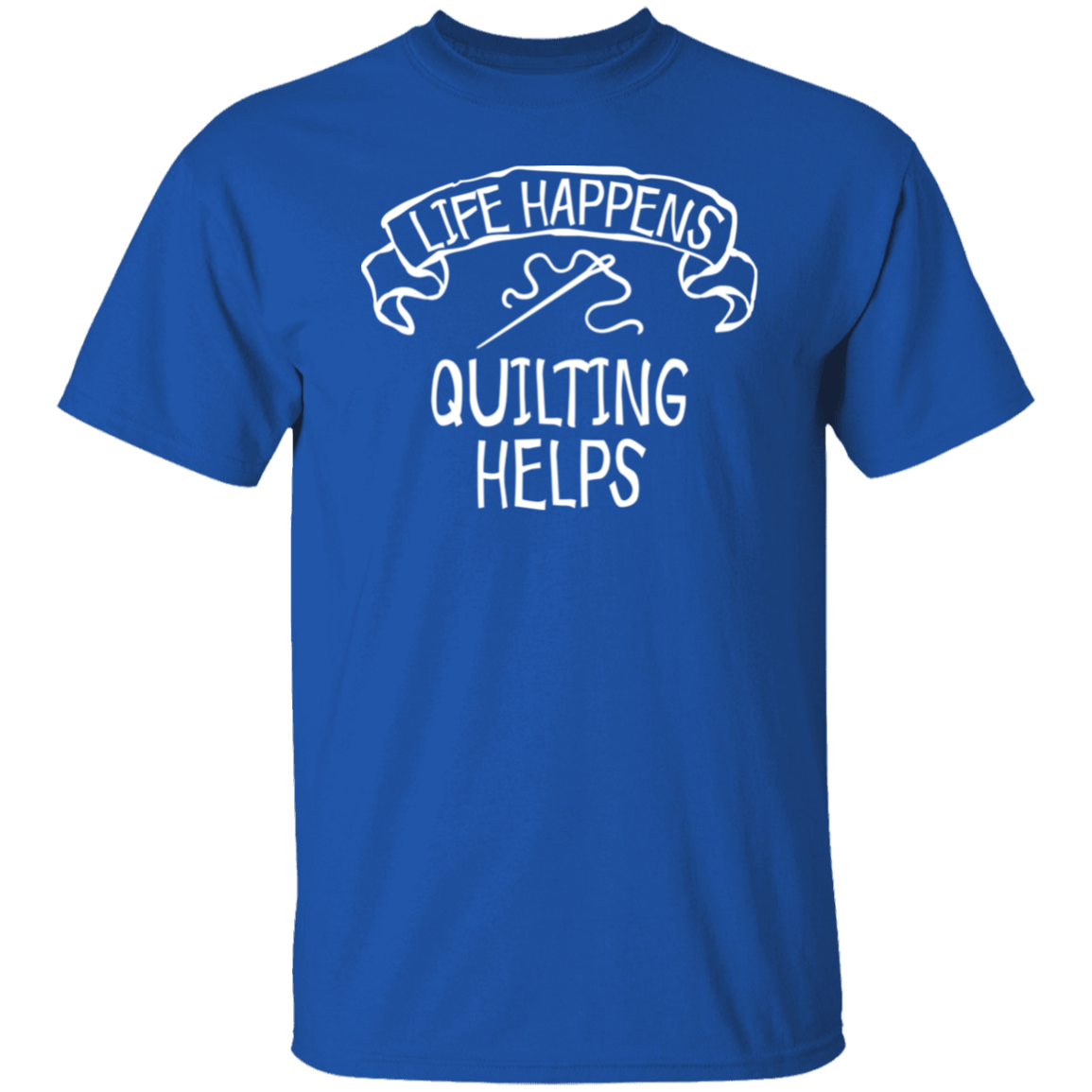 Life Happens - Quilting Helps T-Shirt