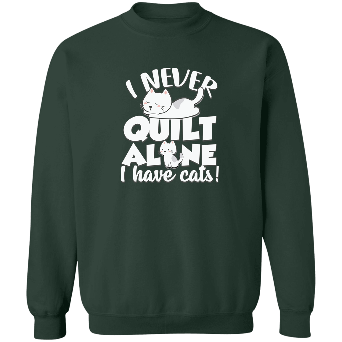 I Never Quilt Alone - I Have Cats! Sweatshirt