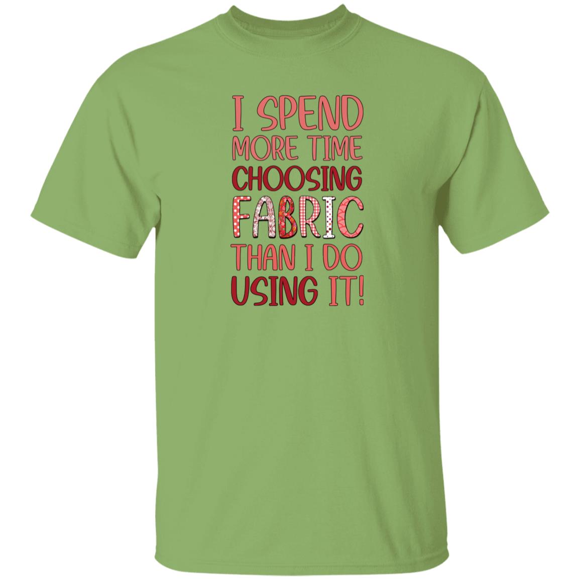 I Spend More Time Choosing Fabric T-Shirt